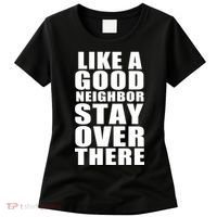 Like A Good Neighbor Stay Over There Funny Women's T-Shirt thumb 0