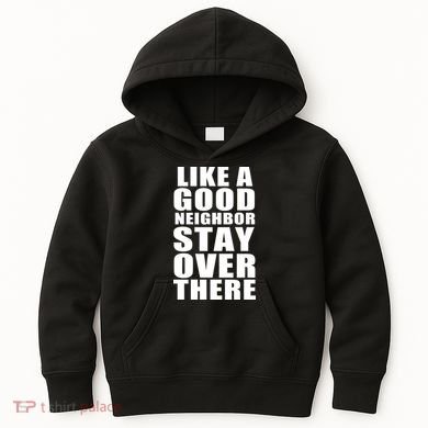 Like A Good Neighbor Stay Over There Funny Kids Hoodie