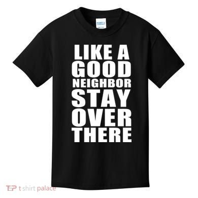 Like A Good Neighbor Stay Over There Funny Kids T-Shirt