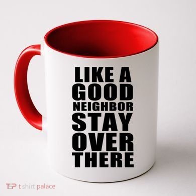 Like A Good Neighbor Stay Over There Funny Coffee Mug