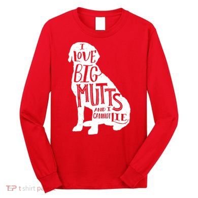 Like Big Mutts and I Cannot Lie Long Sleeve Shirt