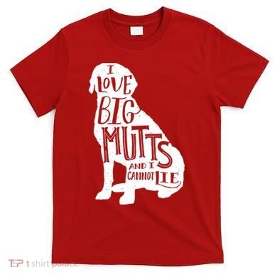 Like Big Mutts and I Cannot Lie T-Shirt