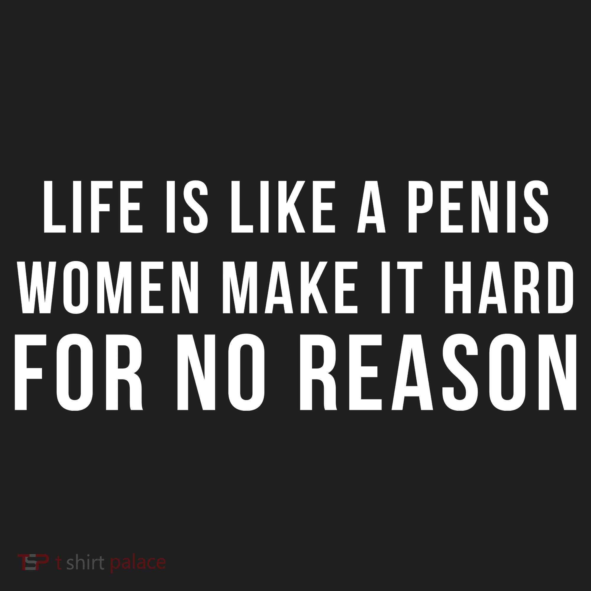 Life Is Like A Penis Wom En Make It Hard For No Reason Tumbler