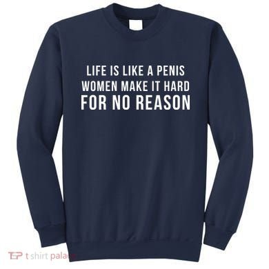 Life Is Like A Penis Wom En Make It Hard For No Reason Sweatshirt