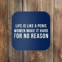 Life Is Like A Penis Wom En Make It Hard For No Reason Coaster thumb 0
