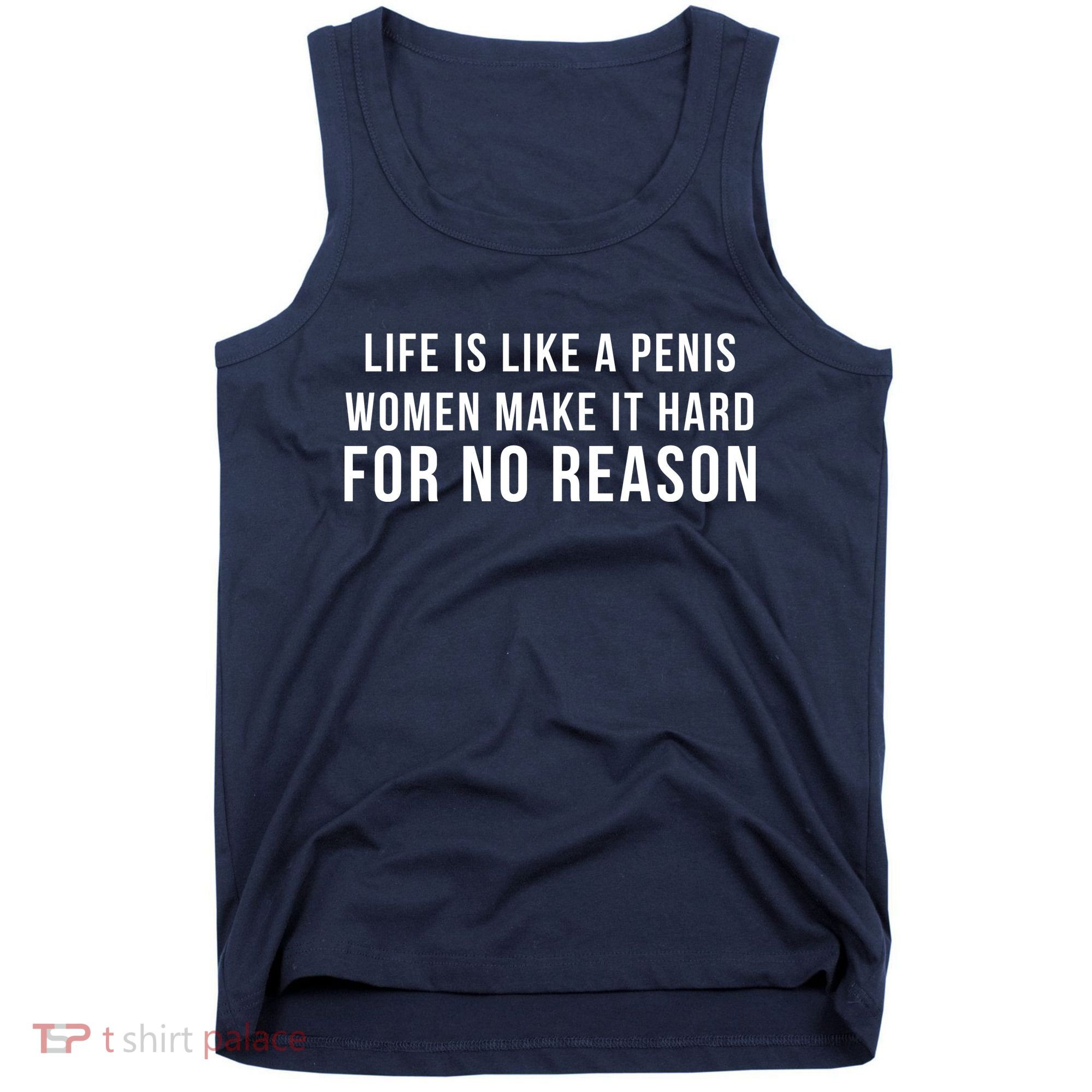 Life Is Like A Penis Wom En Make It Hard For No Reason Tank Top