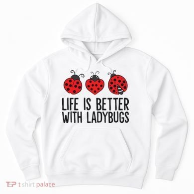 Ladybug Insects Life Is Better With Ladybugs Hoodie