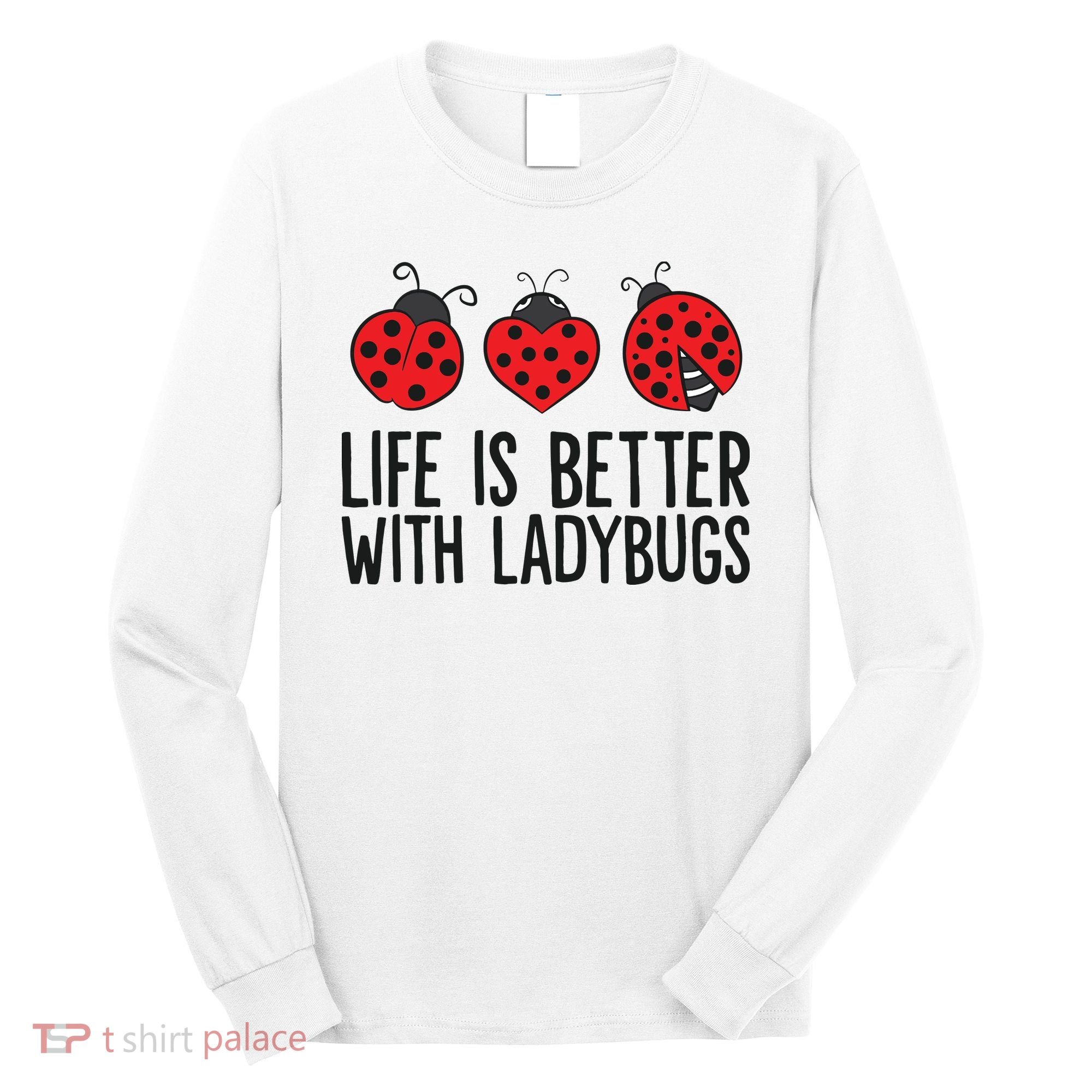 Ladybug Insects Life Is Better With Ladybugs Long Sleeve Shirt