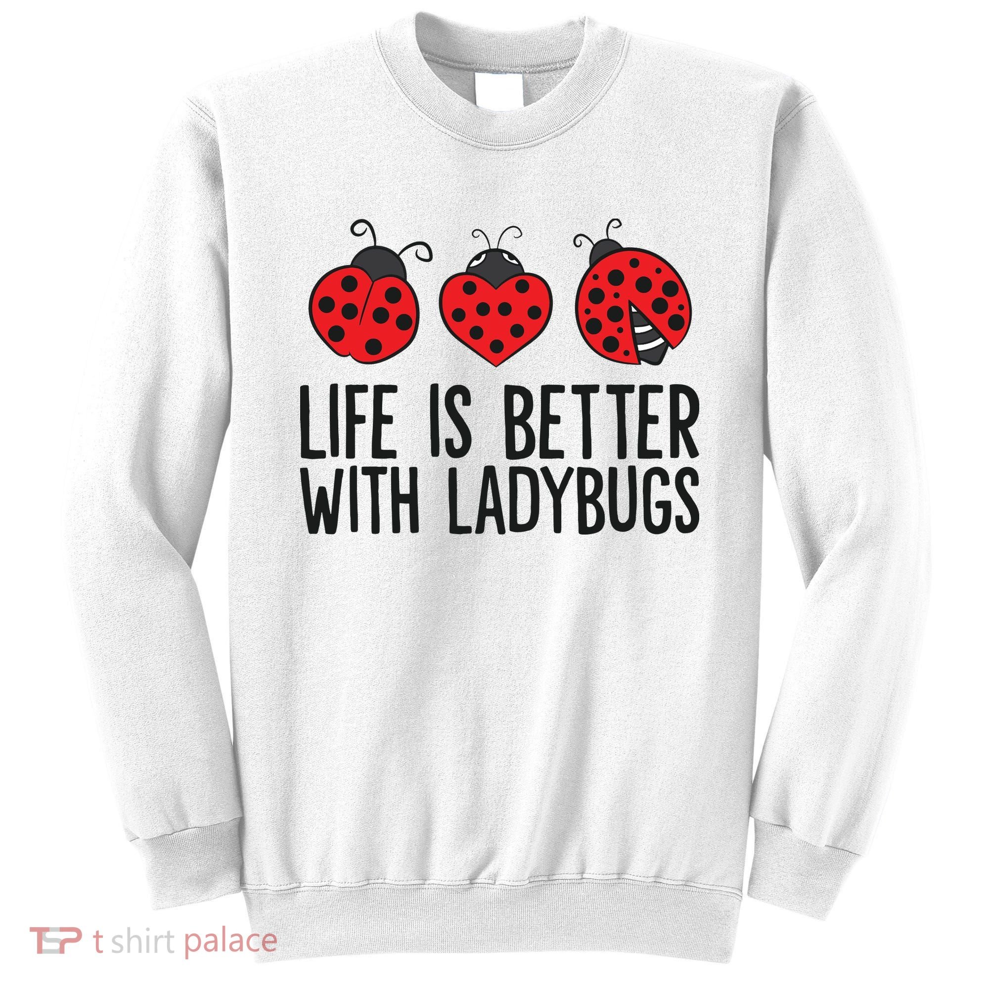 Ladybug Insects Life Is Better With Ladybugs Sweatshirt