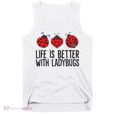 Ladybug Insects Life Is Better With Ladybugs Tank Top