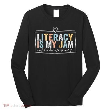Literacy Is My Jam And Im Here To Spread It Long Sleeve Shirt