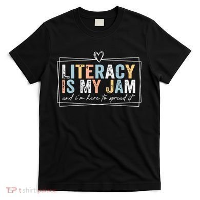 Literacy Is My Jam And Im Here To Spread It T-Shirt