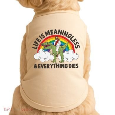 Life Is Meaningless And Everything Dies Jesus Riding Dinosaur Doggie Tank