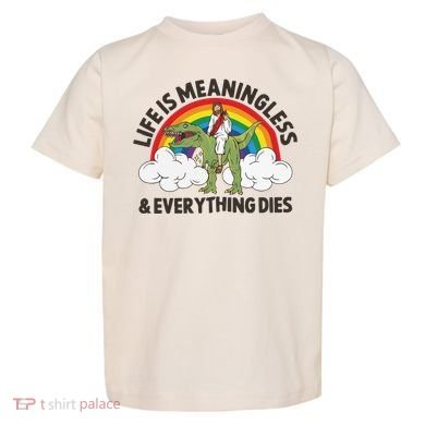 Life Is Meaningless And Everything Dies Jesus Riding Dinosaur Toddler T-Shirt
