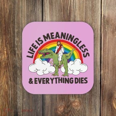 Life Is Meaningless And Everything Dies Jesus Riding Dinosaur Coaster