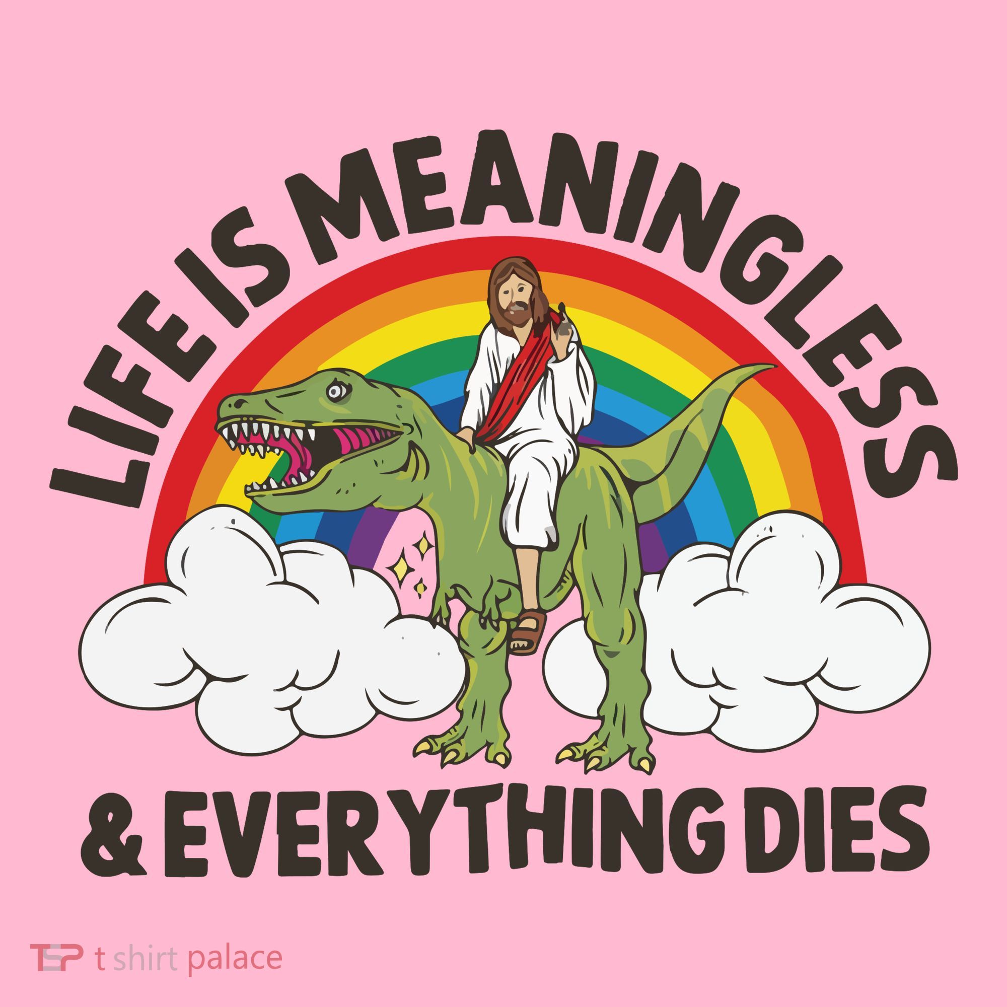 Life Is Meaningless And Everything Dies Jesus Riding Dinosaur Coaster