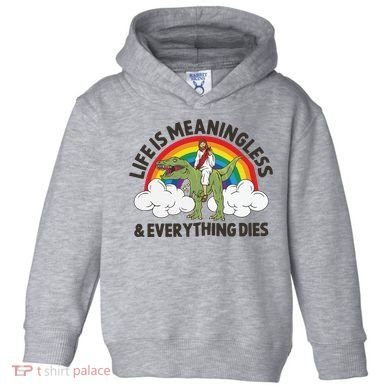 Life Is Meaningless And Everything Dies Jesus Riding Dinosaur Toddler Hoodie