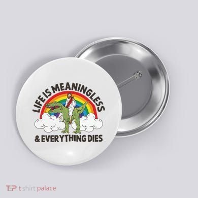 Life Is Meaningless And Everything Dies Jesus Riding Dinosaur Button