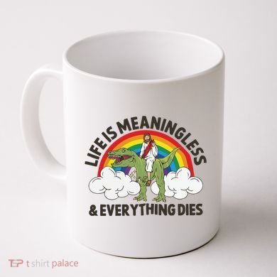 Life Is Meaningless And Everything Dies Jesus Riding Dinosaur Coffee Mug