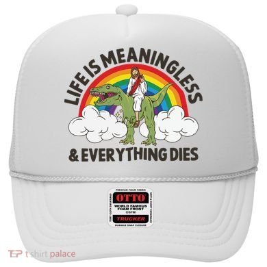 Life Is Meaningless And Everything Dies Jesus Riding Dinosaur Hat
