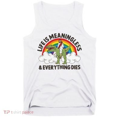 Life Is Meaningless And Everything Dies Jesus Riding Dinosaur Tank Top