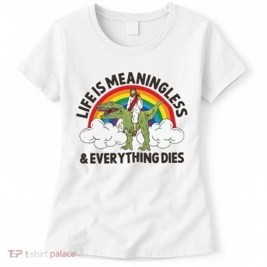 Life Is Meaningless And Everything Dies Jesus Riding Dinosaur Women's T-Shirt