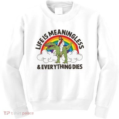Life Is Meaningless And Everything Dies Jesus Riding Dinosaur Kids Sweatshirt