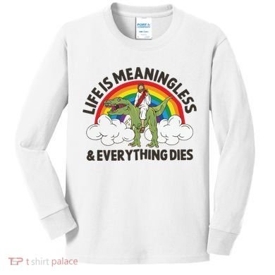Life Is Meaningless And Everything Dies Jesus Riding Dinosaur Kids Long Sleeve Shirt