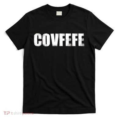 Limited Edition - Distressed Covfefe T-Shirt