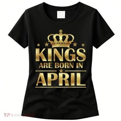 Limited Edition Kings Are Born in April Women's T-Shirt