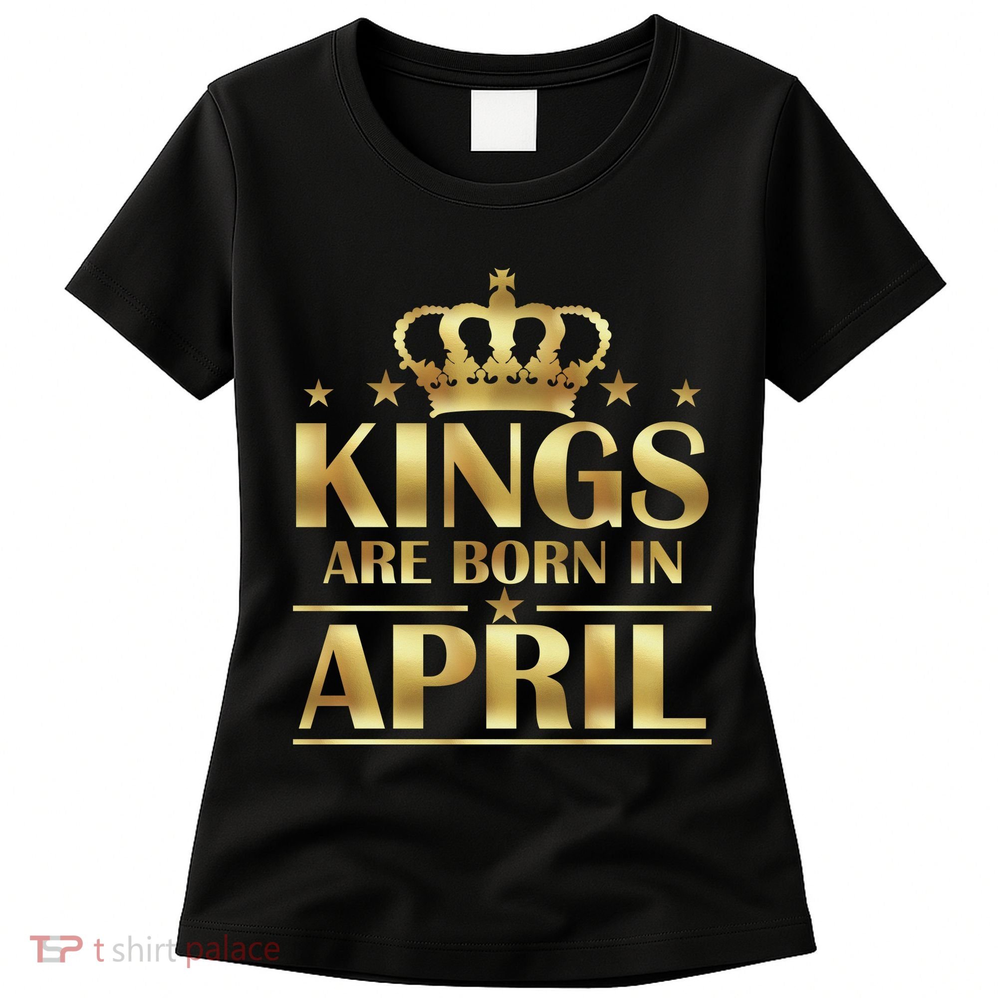 Limited Edition Kings Are Born in April Women's T-Shirt