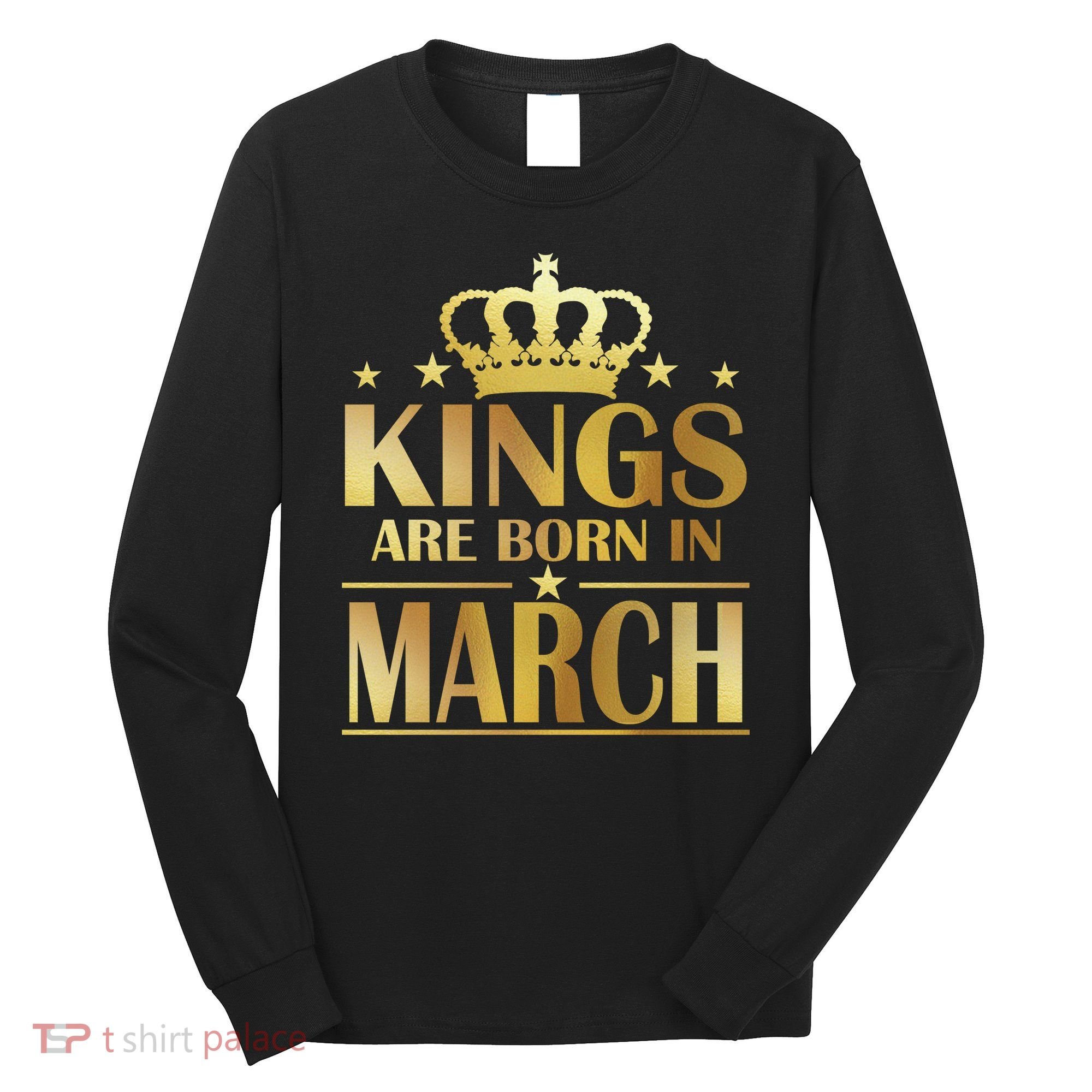 Limited Edition Kings Are Born in March Long Sleeve Shirt