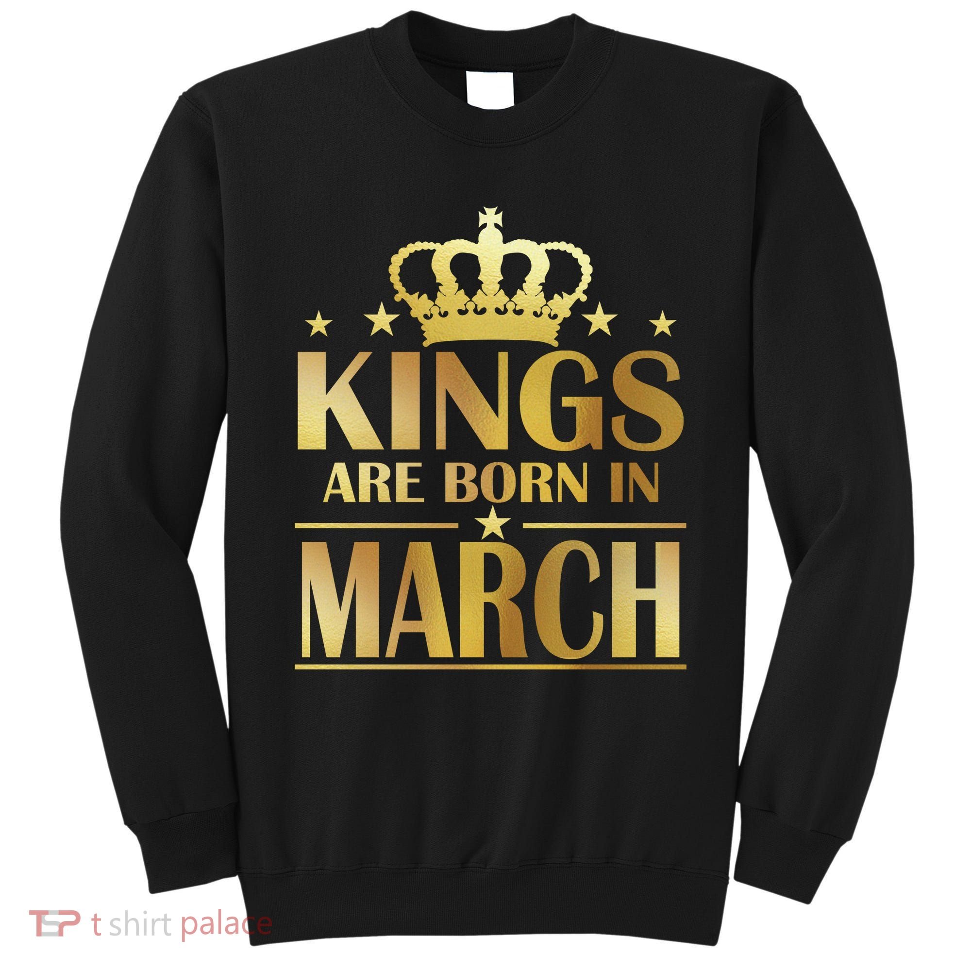 Limited Edition Kings Are Born in March Sweatshirt