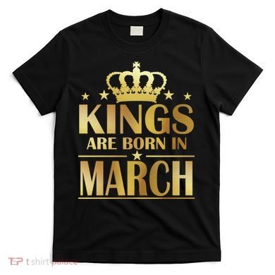 Limited Edition Kings Are Born in March T-Shirt