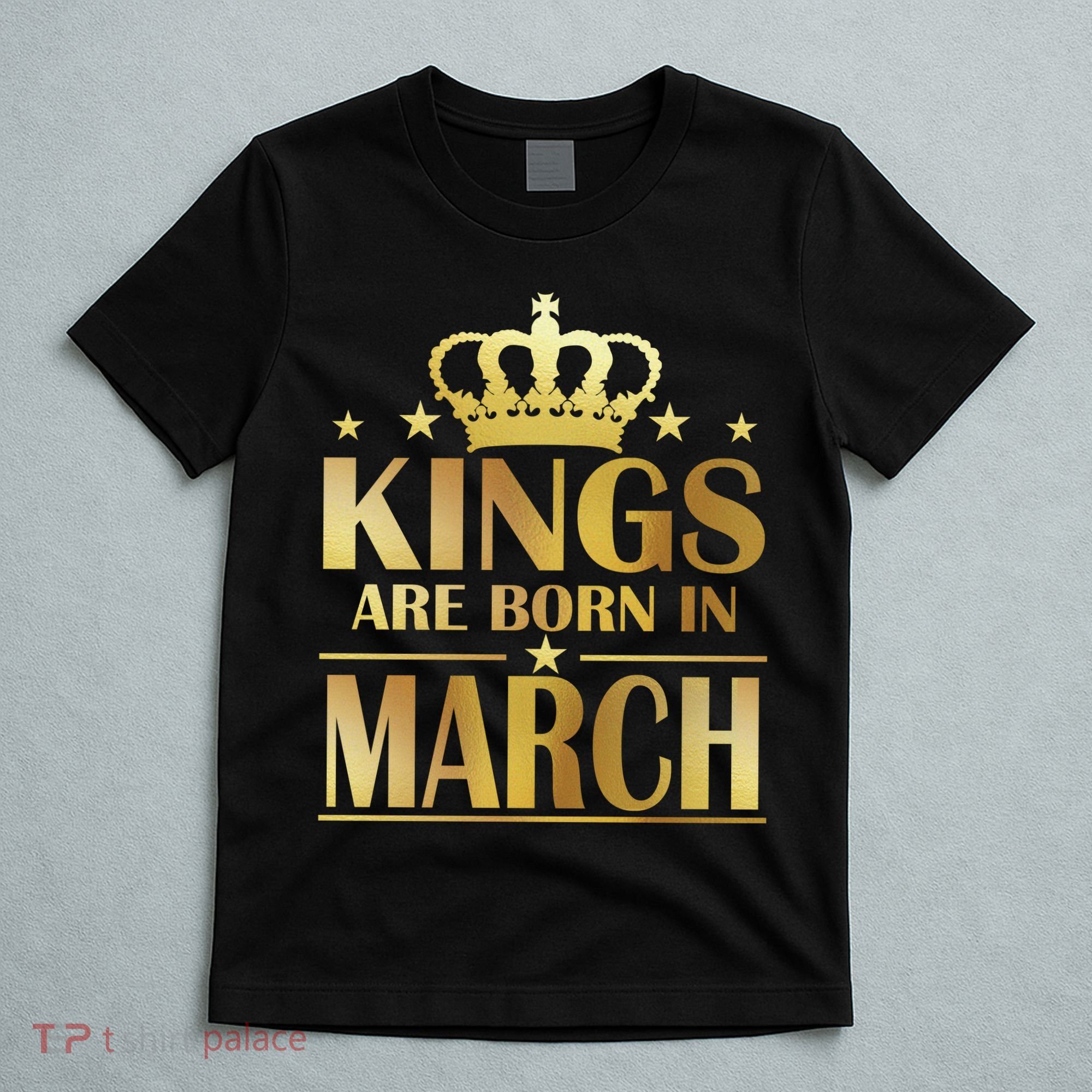 Limited Edition Kings Are Born in March T-Shirt