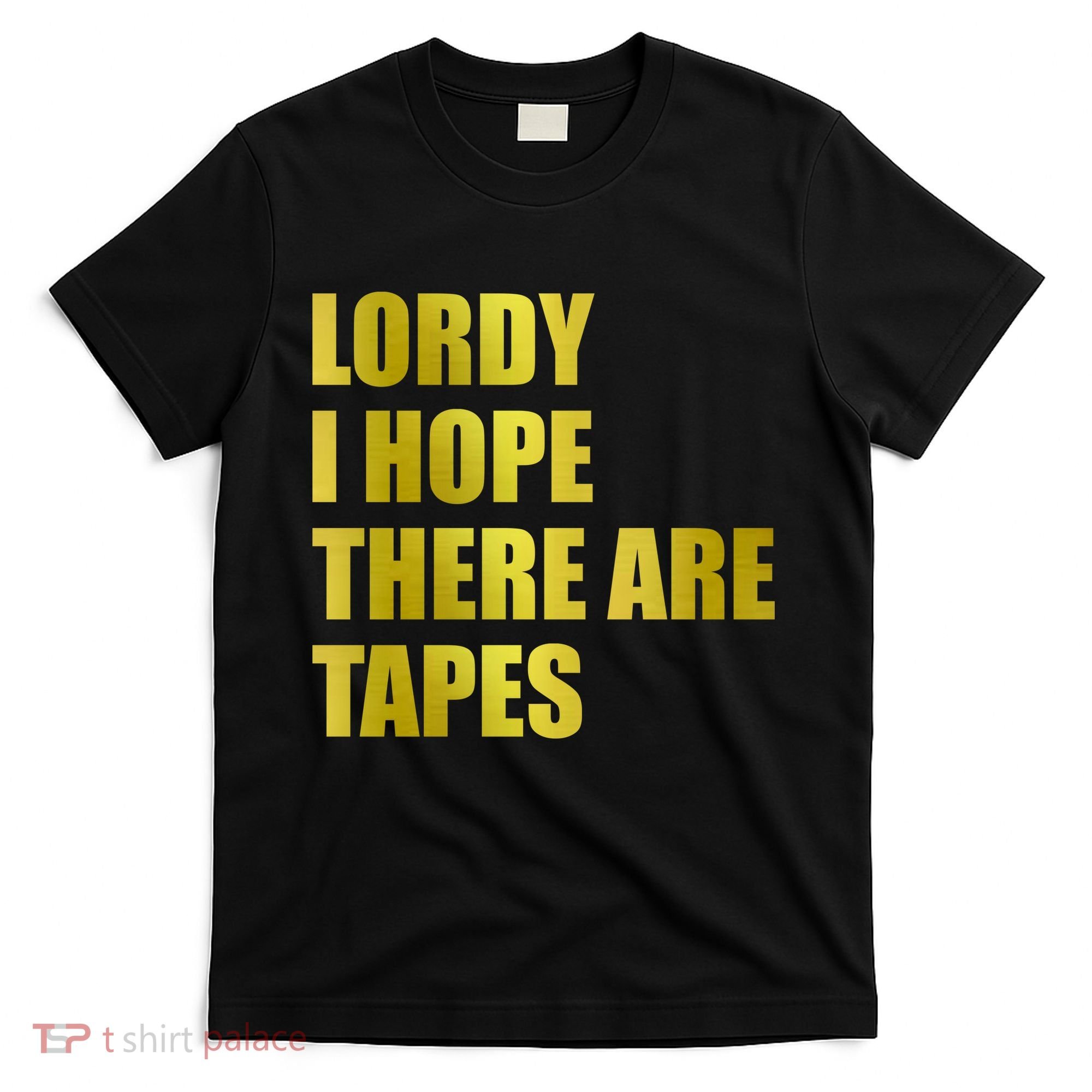 Limited Edition Lordy, I Hope There Are Tapes T-Shirt