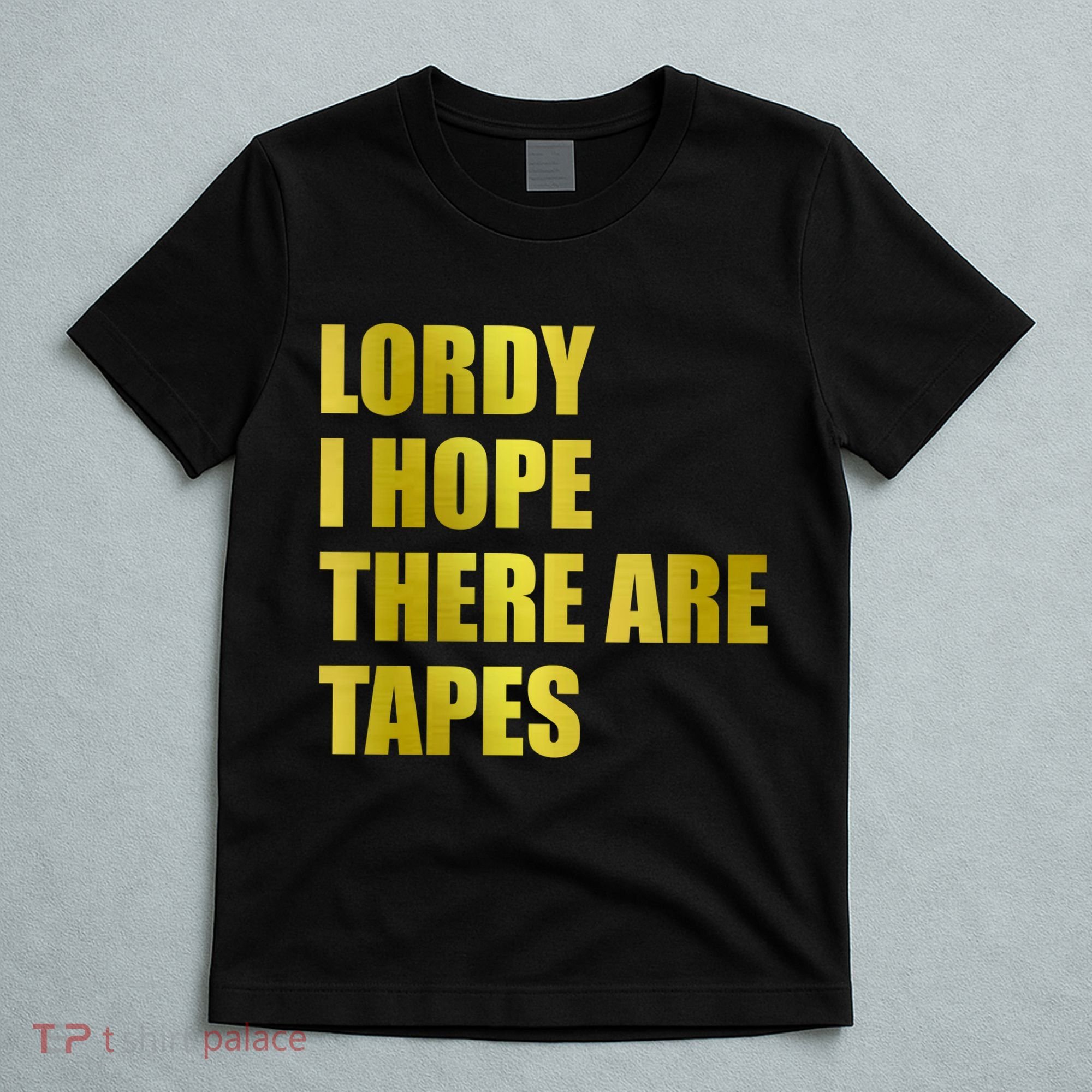 Limited Edition Lordy, I Hope There Are Tapes T-Shirt