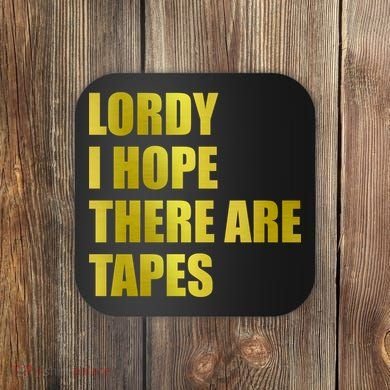 Limited Edition Lordy, I Hope There Are Tapes Coaster