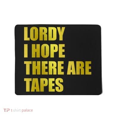 Limited Edition Lordy, I Hope There Are Tapes Mousepad