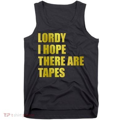 Limited Edition Lordy, I Hope There Are Tapes Tank Top