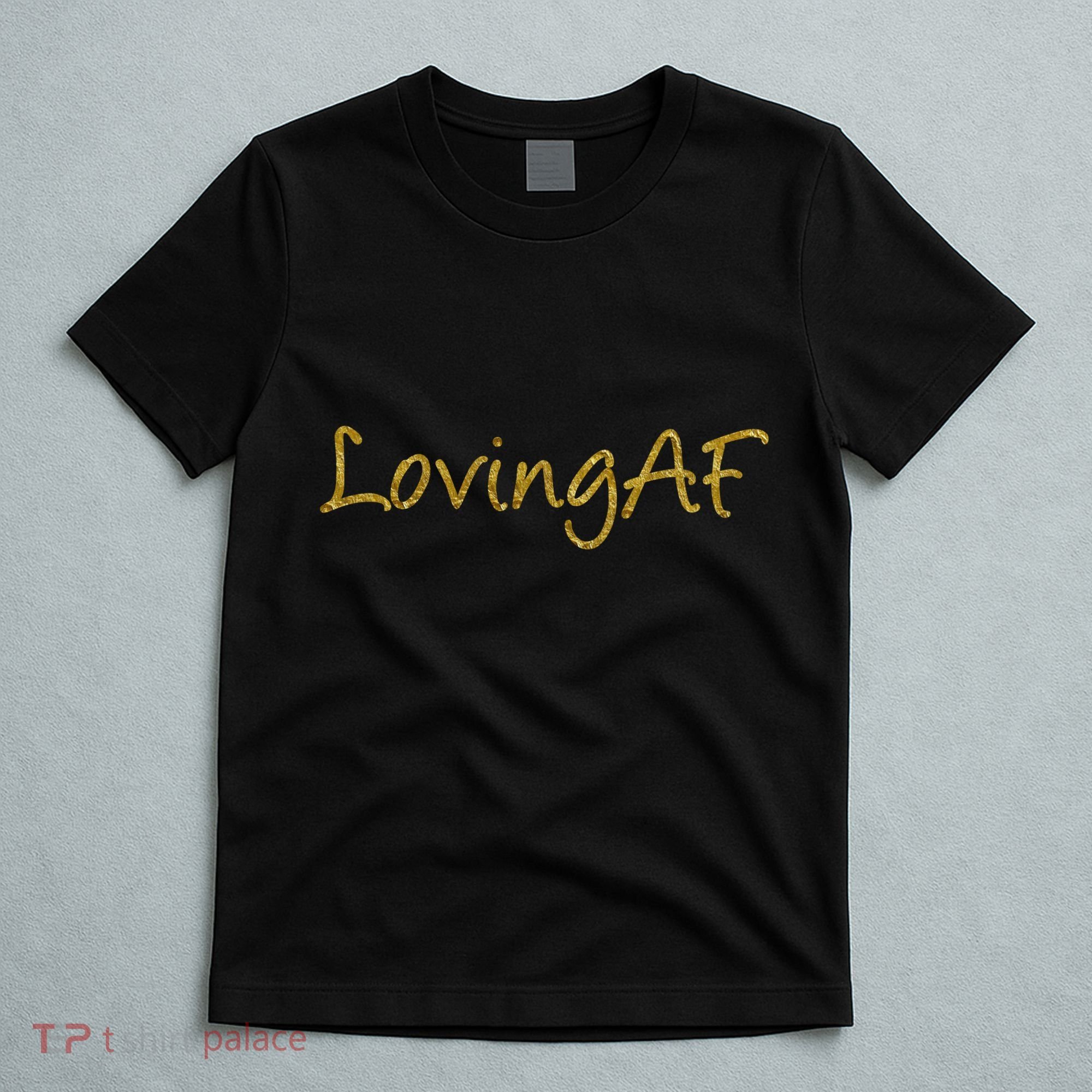 Limited Edition Loving AF Gold Font T-Shirt