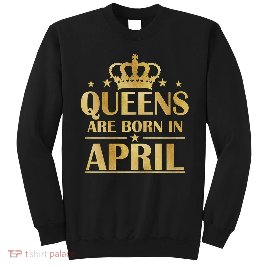 Limited Edition Queens Are Born In April Sweatshirt
