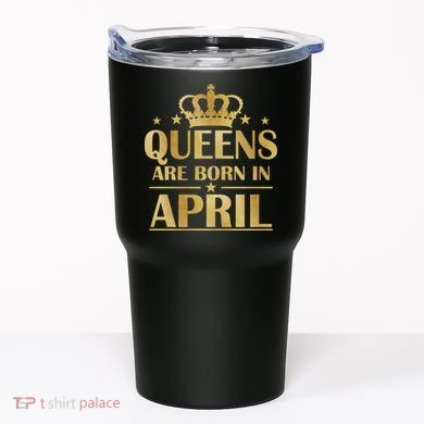 Limited Edition Queens Are Born In April Tumbler