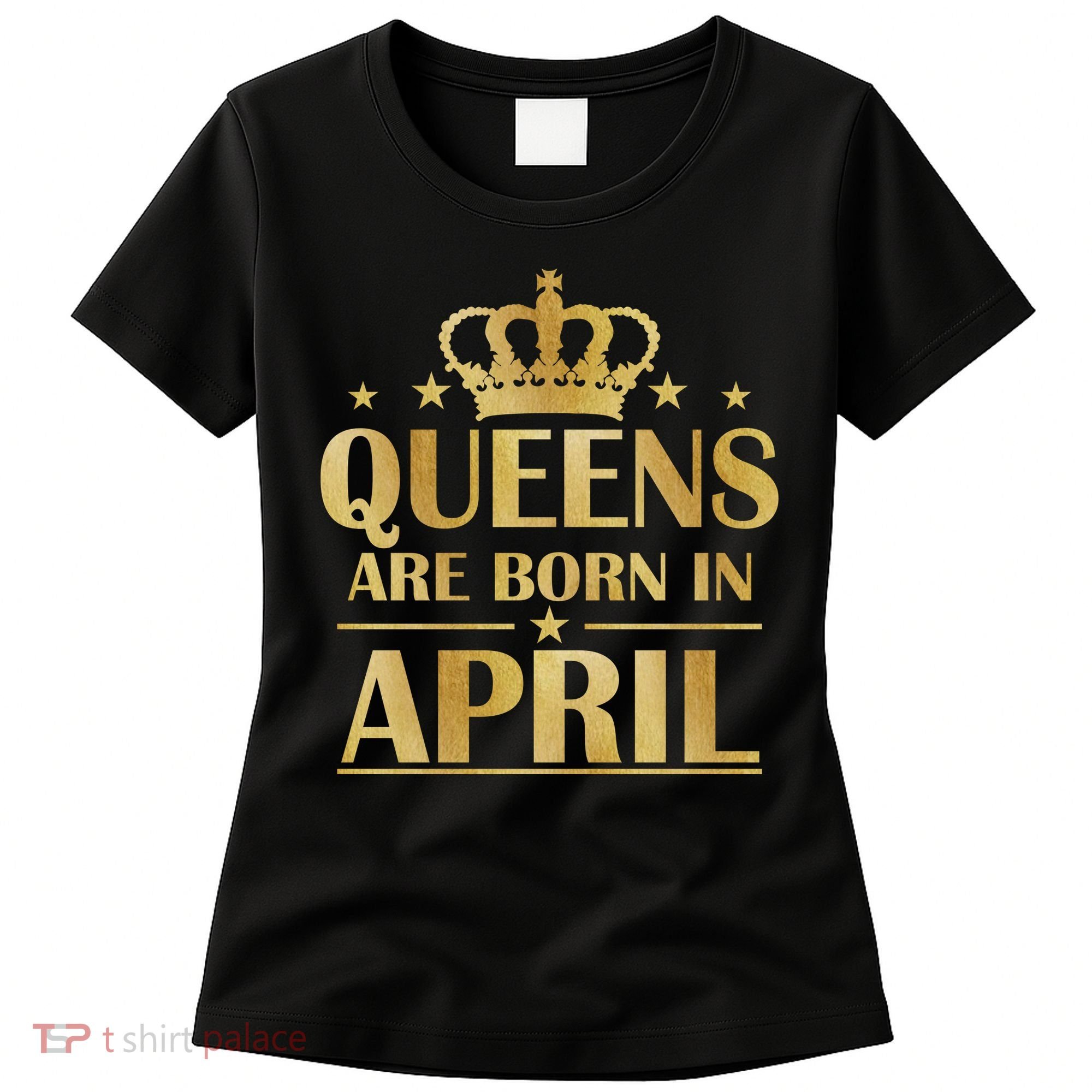 Limited Edition Queens Are Born In April Women's T-Shirt