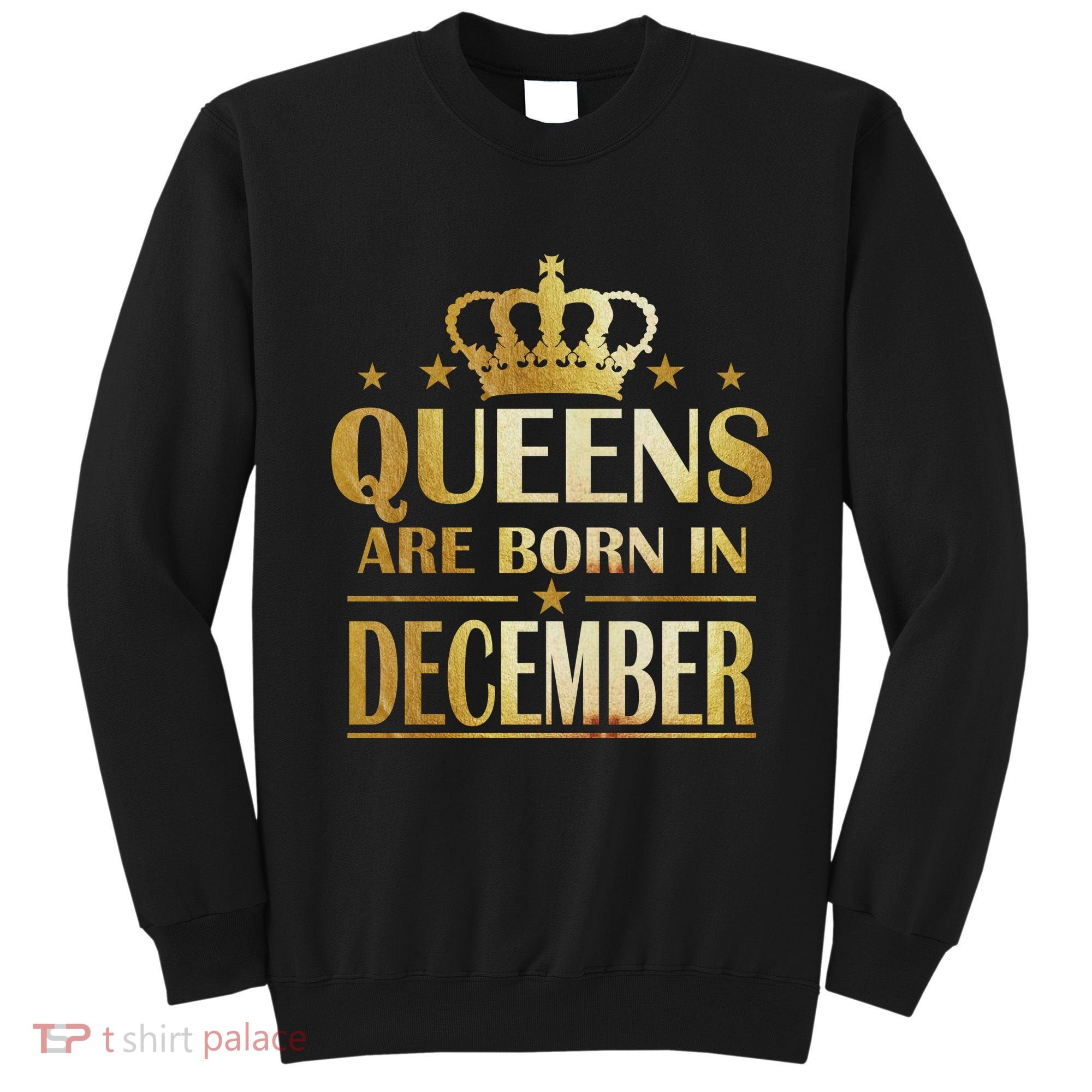 Limited Edition Queens Are Born In December Sweatshirt