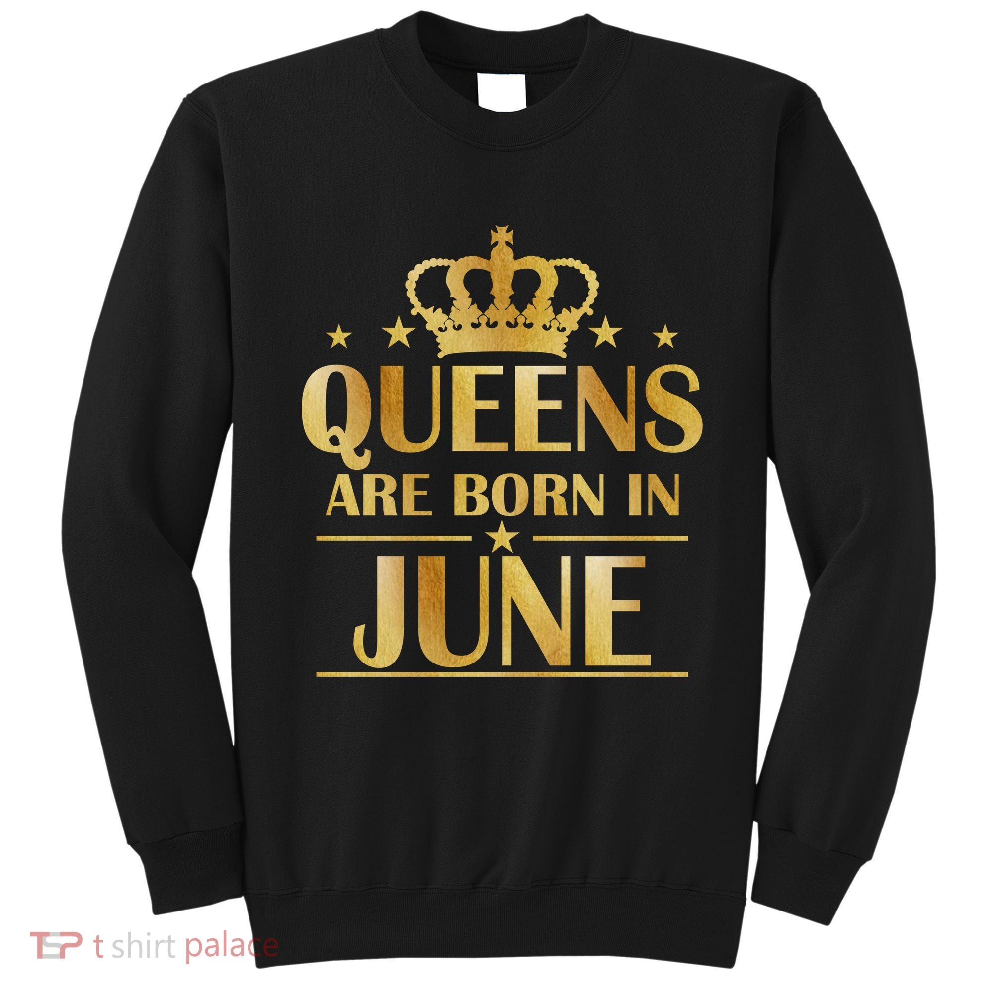 Limited Edition Queens Are Born In June Sweatshirt