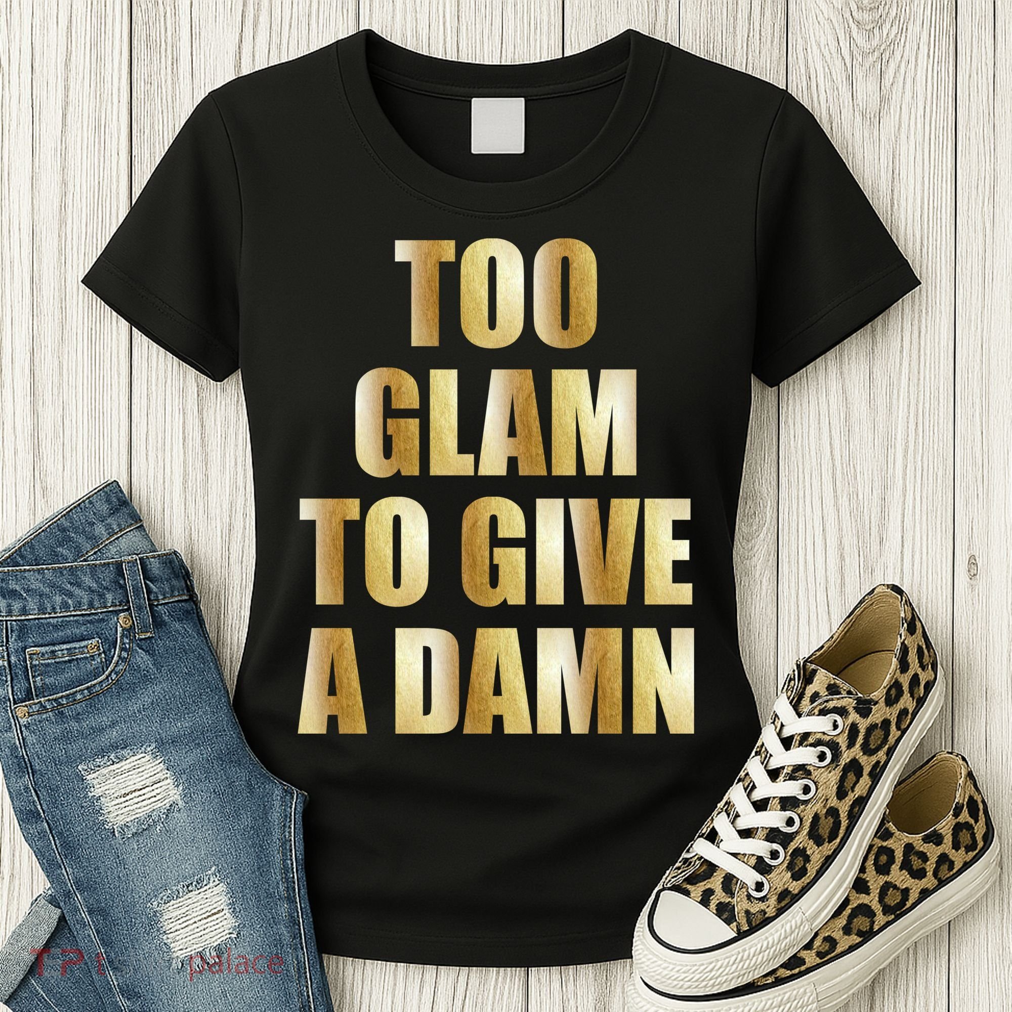 Limited Edition Too Glam To Give A Damn Gold Foil Print Women's T-Shirt