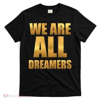 Limited Edition We are All Dreamers T-Shirt