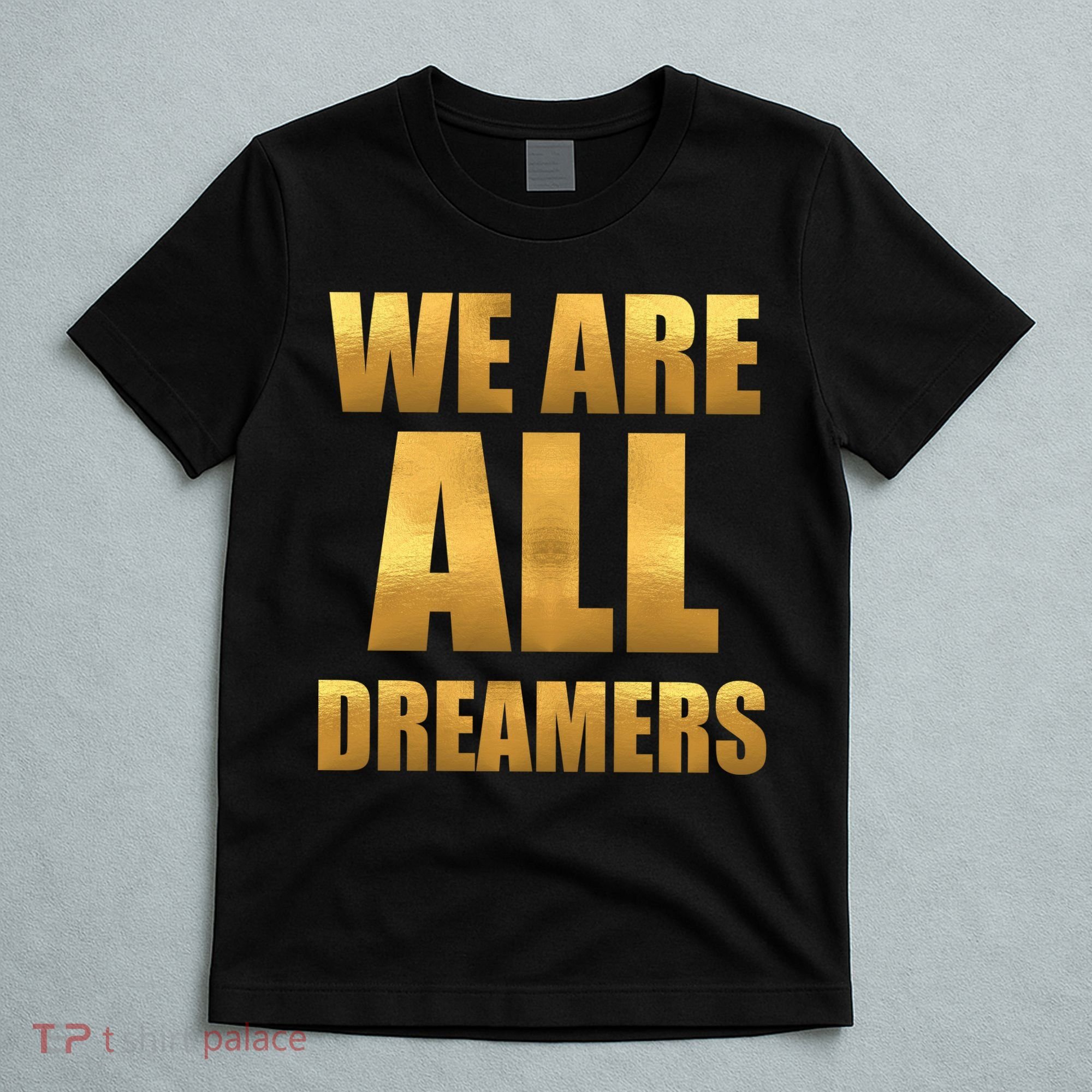 Limited Edition We are All Dreamers T-Shirt