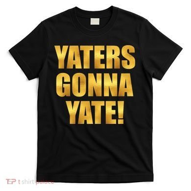 Limited Edition Yaters Gonna Yate! Gold Print T-Shirt